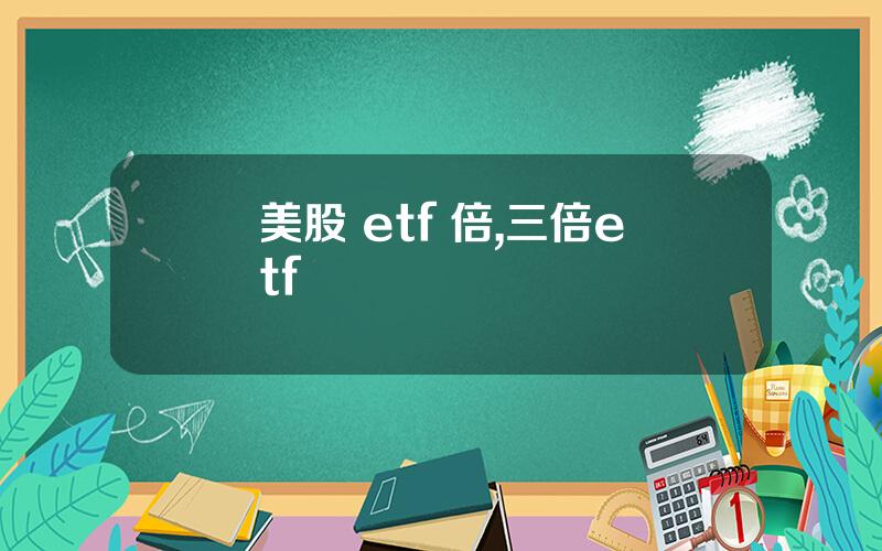 美股 etf 倍,三倍etf